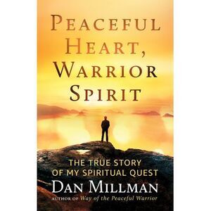 Peaceful Heart, Warrior Spirit: The True Story of My Spiritual Quest -- Dan Mill